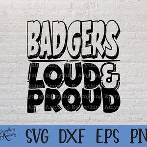Badgers Loud and Proud svg, Badgers Mascot svg, Badgers School svg, Badgers Cheer svg, Team Gear svg, Cricut, Silhouette, svg, png, eps, dxf