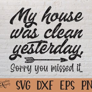My House was Clean Yesterday svg, Home svg, Welcome sign svg, Funny svg, Home Decor, Family, Cricut svg, Silhouette svg, svg, png, eps, dxf