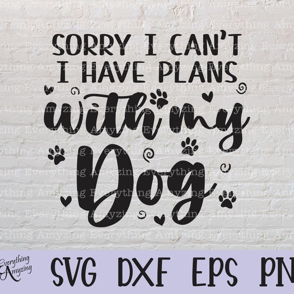 Sorry I can't, I have plans, with my Dog svg, Dog svg, Pet svg, Dog Mom svg, Fur Baby svg, Cricut svg, Silhouette svg, svg, png, eps, dxf
