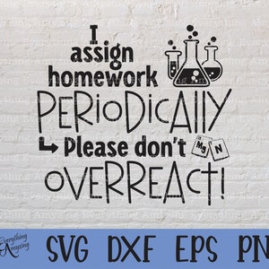 I assign homework Periodically svg, Science svg, Chemistry svg, Teacher svg, Science Teacher svg, Cricut, Silhouette, svg, png, eps, dxf image 1