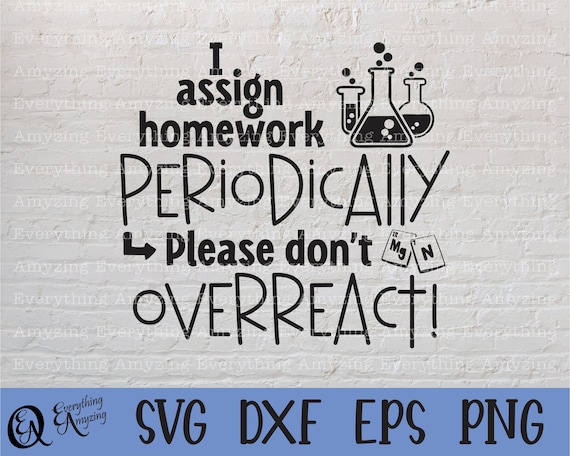I assign homework Periodically svg, Science svg, Chemistry svg, Teacher svg, Science Teacher svg, Cricut, Silhouette, svg, png, eps, dxf
