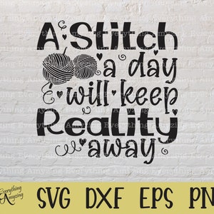 May include: Black and white graphic design with the text "A Stitch a day will keep Reality away". The graphic includes two balls of yarn with a needle.