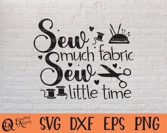 Sew much Fabric Sew little time svg, Sewing svg, Seamstress, Quilting svg, Sewing Machine, Thread, Cricut, Silhouette, svg, png, eps, dxf