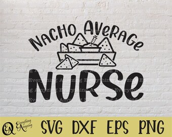 Nacho Average Nurse svg, Nurse svg, Nursing svg, Hospital svg, Gift for Nurse svg, Funny Nurse svg, Cricut, Silhouette, svg, png, eps, dxf