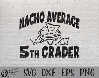 Nacho Average 5th Grader svg, Fifth Grade svg, Back to School svg, First Day of School svg, Teacher, Cricut, Silhouette, svg, png, eps, dxf