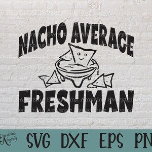 Nacho Average Freshman svg, High School svg, Back to School svg, First Day of School svg, Freshman, Cricut, Silhouette, svg, png, eps, dxf
