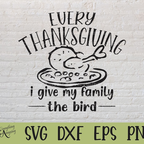 Every Thanksgiving I give my Family the bird svg, Thanksgiving svg, Funny Family Thanksgiving svg, Cricut, Silhouette, svg, png, eps, dxf