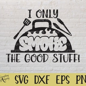 I only smoke the good stuff svg, BBQ svg, Grilling svg, Smoker svg, Meat, Cookout svg, Fathers Day, Cricut, Silhouette, svg, png, eps, dxf