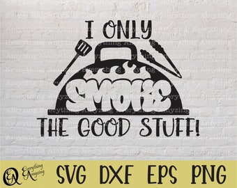 I only smoke the good stuff svg, BBQ svg, Grilling svg, Smoker svg, Meat, Cookout svg, Fathers Day, Cricut, Silhouette, svg, png, eps, dxf