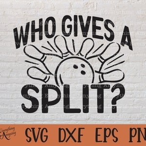 Who Gives a Split Bowling svg, Bowling Team svg, Bowling Ball svg, Bowling Pins, Funny Bowling svg, Cricut, Silhouette, svg, png, eps, dxf