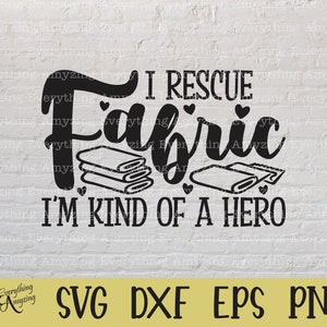 May include: Black and white graphic design with the text "I rescue fabric I'm kind of a hero". The graphic includes a stack of fabric and hearts.