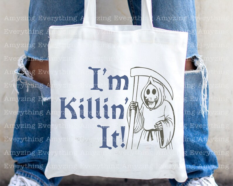 May include: White tote bag with a blue graphic that says "I'm Killin' It!" and a black and white illustration of the Grim Reaper holding a scythe.
