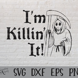 May include: Black and white digital illustration of a Grim Reaper holding a scythe with the text "I'm Killin' It!"