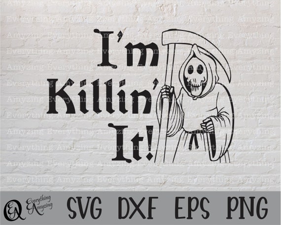 I'm Killin' It svg, Grim Reaper svg, Halloween svg, Skeleton svg, Grim Reaper Death svg, Scythe svg, Cricut, Silhouette, svg, png, eps, dxf