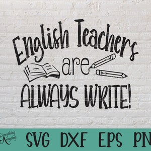 English Teachers are Always Write svg, Teacher svg, Grammar svg, Word Pun svg, English Grammar svg, Cricut, Silhouette, svg, png, eps, dxf