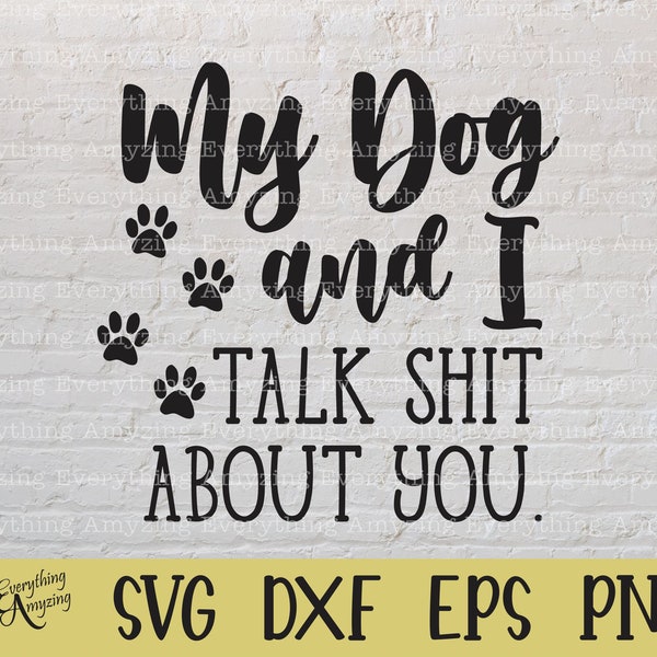 My Dog and I talk shit about you svg, Dog svg, Dog Mom svg, Pet svg, Pet Love svg, Puppy, Cricut svg, Silhouette svg, svg, png, eps, dxf