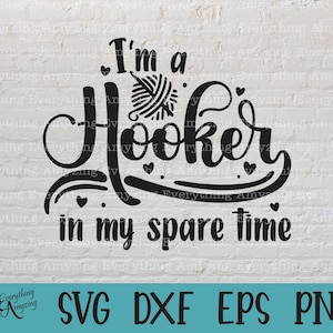 May include: Black and white graphic design with the text "I'm a Hooker in my spare time" with a stylized yarn ball and hearts.  SVG, DXF, EPS, and PNG file formats are listed below the design.