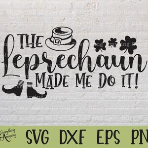 The Leprechaun made me do it svg, St. Patrick&#39;s Day svg, Leprechaun svg, Shamrock, St. Patty&#39;s Day, Cricut, Silhouette, svg, png, eps, dxf