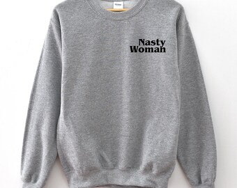 Nasty Woman Sweatshirt, Nasty Woman, Nasty Woman Sweater, Feminist Sweatshirt, Actually I Can, Unisex Sweatshirt, Woman Up Sweatshirt