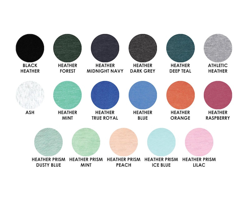 May include: A color chart showing 15 different t-shirt colors. The colors include black, heather forest, heather midnight navy, heather dark grey, heather deep teal, athletic heather, ash, heather mint, heather true royal, heather blue, heather orange, heather raspberry, heather prism dusty blue, heather prism mint, heather prism peach, heather prism ice blue, and heather prism lilac.