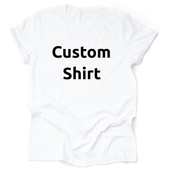 Custom Shirt, Personalized Shirt, Custom Design Shirt, Custom Family Shirt, Custom Printed Shirt, Custom Text Shirt, Custom Friends Shirt