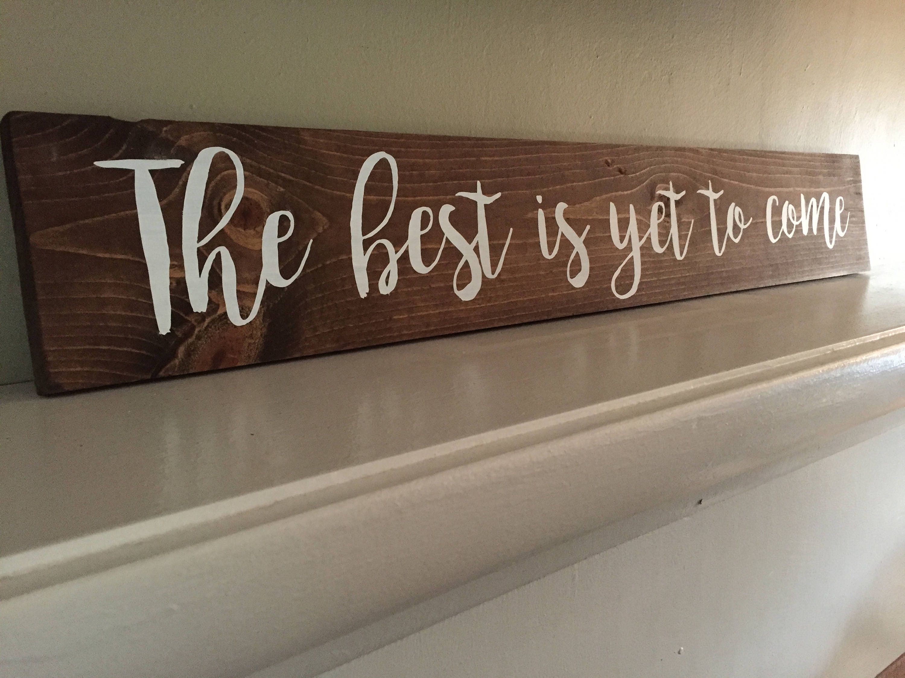 The Best is yet to Come Sign Wooden Sign With Crisp | Etsy