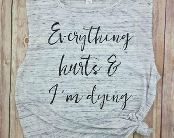 Everything hurts & I'm dying, Muscle Tank, Funny Tank Tops, Funny Gym shirts, Womens Tank Top, Funny Workout Shirts, girls who lift,gym tank