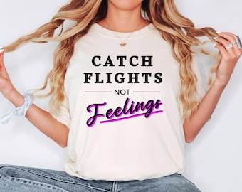 Catch Flights Not Feelings Shirt, Travel T-Shirt for Flight Attendants, Cabin Crew, Pilots & Aviation Lovers,  Air Travel Gift for Women