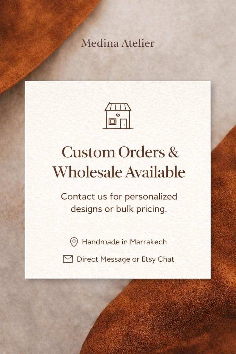 May include: A square card with the text "Custom Orders & Wholesale Available" and "Contact us for personalized designs or bulk pricing." The card also says "Handmade in Marrakech" and "Direct Message or Etsy Chat."