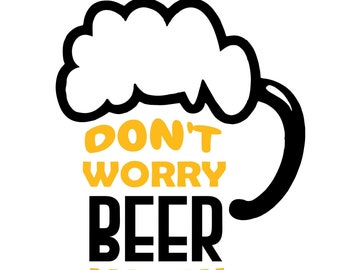 Don&#39;t worry beer happy cut file SVG PNG PDF jpg drink