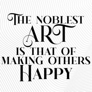 The Greatest Showman - &quot;The noblest art of is that of making others happy.&quot; - SVG » PDF » PNG - Digital Files