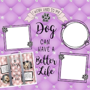 May include: Pink and white sublimation design for a tumbler featuring a white dog and the text "I work hard so my dog can have a better life".