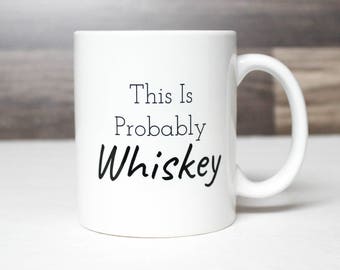 Probably Whiskey Coffee Mug - This Is Probably Whiskey Mug - Whiskey Lover Gift - Funny Coffee Mug - Custom Coffee Mug - Personalized Mug