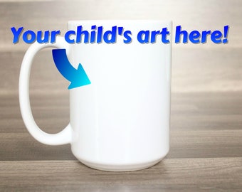 Child's Art Mug - Gift For Mom - Photo Mug - Picture Mug - Custom Mug - Photo Coffee Mug - Gift Coffee Mug - Gift For Grandma - Gift For Dad