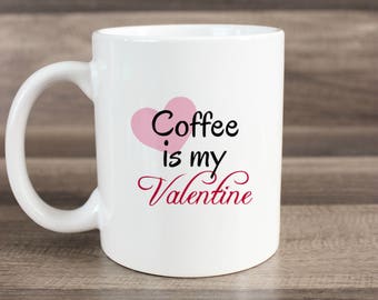 Coffee Valentine - Coffee Is My Valentine - Coffee Lover Mug - Funny Valentine's Gift - Gift For Her - Valentine Mug - Funny Coffee Mug