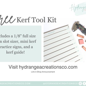 May include: A free kerf tool kit for sign making. The kit includes a 1/8 inch full size sign slot sizer, mini kerf practice signs, and a kerf guide. Visit hydrangeacreationsco.com for more information.