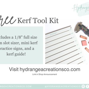 May include: Free kerf tool kit for sign making. Includes a 3.2mm full size sign slot sizer, mini kerf practice signs, and a kerf guide. Visit hydrangeacreationsco.com for more information.