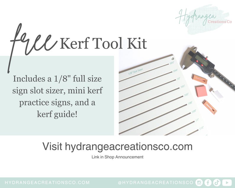 May include: Free kerf tool kit for sign making. Includes a 3.2mm full size sign slot sizer, mini kerf practice signs, and a kerf guide. Visit hydrangeacreationsco.com for more information.