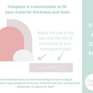 May include: A diagram showing how to adjust the size of tabs and slots to fit material thickness and tools. The text reads "Template is customizable to fit your material thickness and tools. Adjust the size of the tabs and the size of the slots to fit your material and tools. Recommended that you have knowledge of how to adjust dimensions in your program to fit your material and your cutting tools. Remember to adjust for kerf!" The image also includes the text "SVG, AI, DXF, PDF" and "Hydrangea Creations Co."
