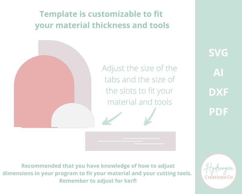 May include: A diagram showing how to adjust the size of tabs and slots to fit material thickness and tools. The text reads "Template is customizable to fit your material thickness and tools. Adjust the size of the tabs and the size of the slots to fit your material and tools. Recommended that you have knowledge of how to adjust dimensions in your program to fit your material and your cutting tools. Remember to adjust for kerf!" The image also includes the text "SVG, AI, DXF, PDF" and "Hydrangea Creations Co."
