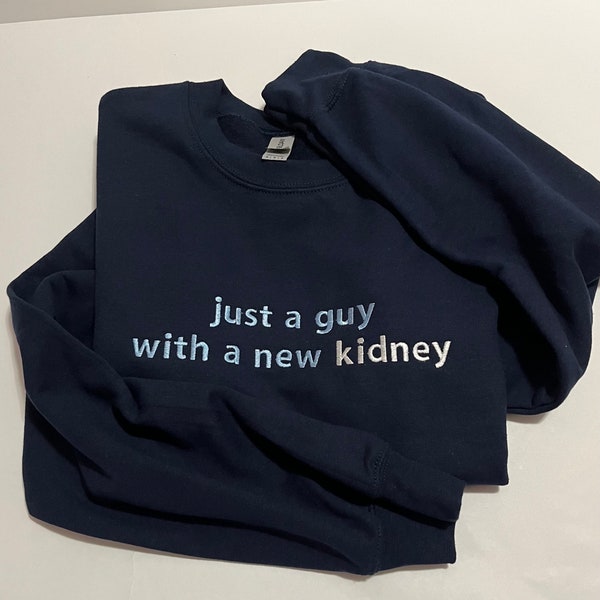 Just a guy with a new kidney embroidered sweatshirt, kidney sweatshirt, kidney donor embroidered shirt. Kidney transplant gift