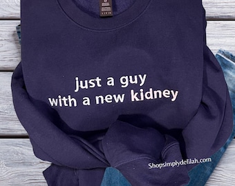 Just a guy with a new kidney embroidered sweatshirt, kidney sweatshirt, kidney donor embroidered shirt. Kidney transplant gift, girl kidney