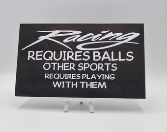 Racing . Gift For Him . Racing Sign, Racing Requires Balls Other Sports Require Playing With Them, Gift for Him Gift for Race Fan