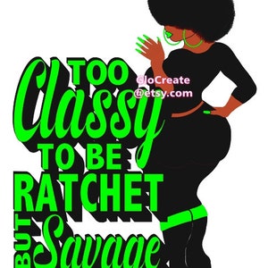 May include: Illustration of a woman in a black outfit with green accents and accessories. The image includes the text "Too Classy To Be Ratchet But Savage. Let's Talk!" in green and black.