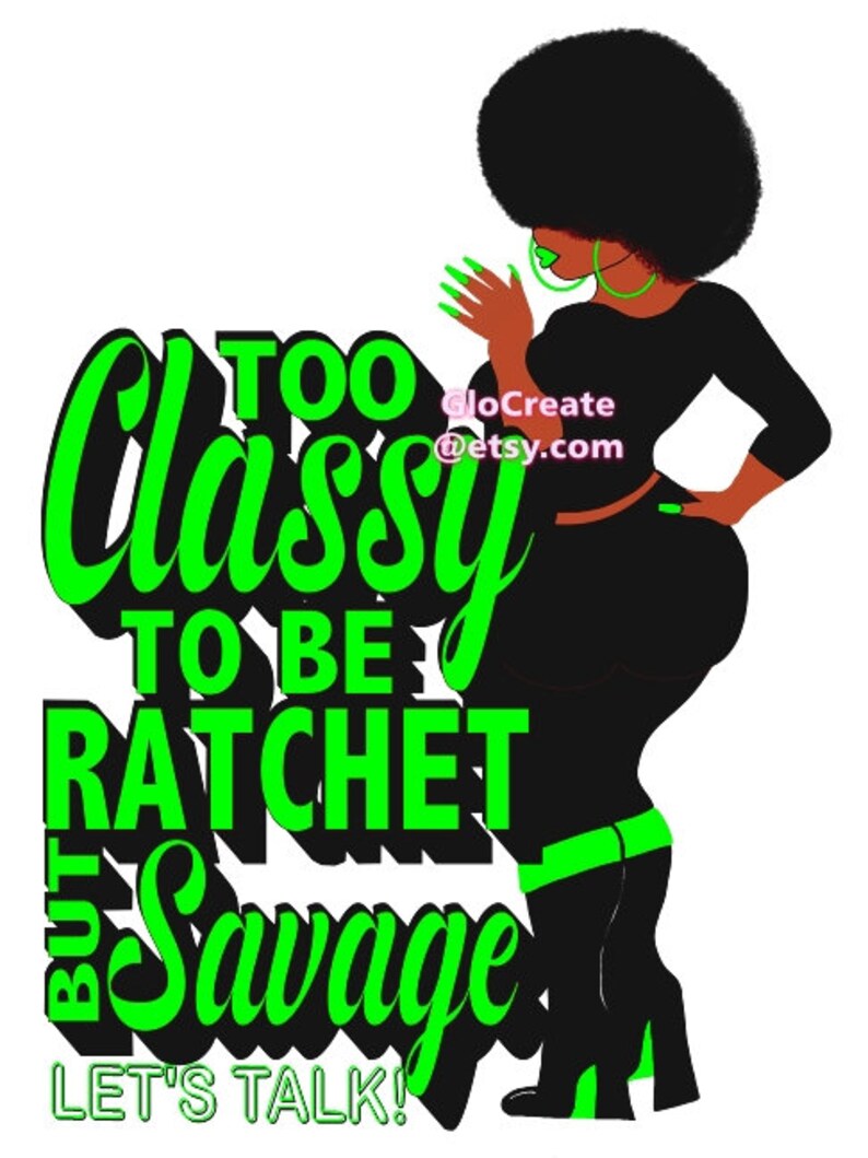 May include: Illustration of a woman in a black outfit with green accents and accessories. The image includes the text "Too Classy To Be Ratchet But Savage. Let's Talk!" in green and black.