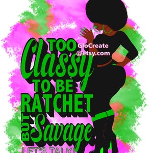 May include: A digital illustration features a black silhouette of a person with an afro, wearing a black outfit with green accents. The text "Too Classy To Be Ratchet But Savage" is in green and black. Pink and green watercolor-style background.