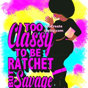 May include: Digital art print featuring a black silhouette of a person with an afro, wearing a black outfit with pink accents. The text "Too Classy To Be Ratchet But Savage" is in pink and black. The background has splashes of pink, yellow, and blue.