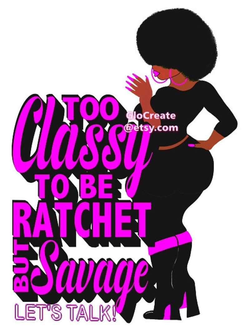 May include: Illustration of a Black woman with an afro, wearing a black outfit and pink accessories. The image features the text "Too Classy To Be Ratchet But Savage, Let's Talk!" in pink and black.