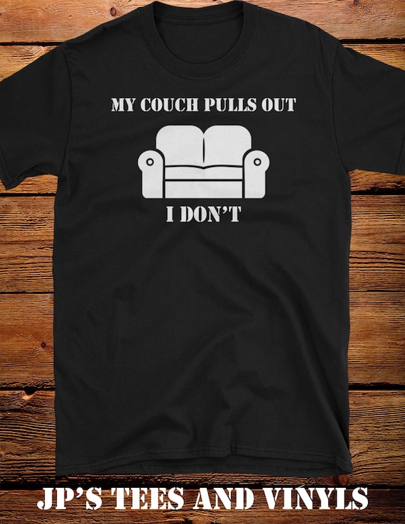 My Couch Pulls Out I Don T Funny Shirt Funny Tee Brand Etsy