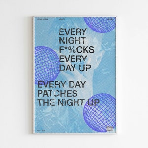 May include: A blue and white poster with the text "EVERY NIGHT F*%CKS EVERY DAY UP EVERY DAY PATCHES THE NIGHT UP". The poster features a blue and white geometric pattern.